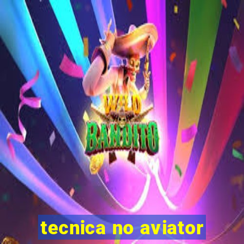 tecnica no aviator